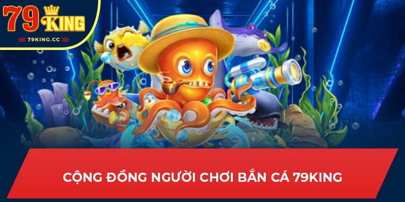 Cộng đồng người chơi Bắn cá 79king