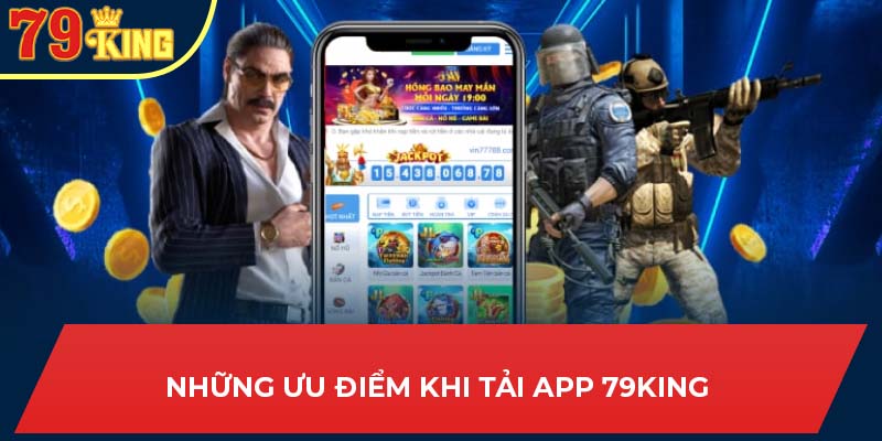 Điểm danh những lợi ích khi thực hiện tải app 79King