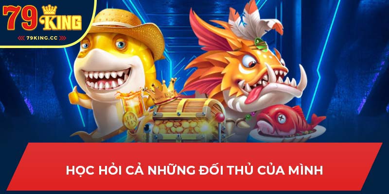 Học hỏi cả những đối thủ của mình