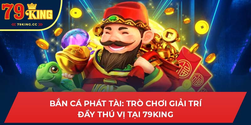 Bắn cá phát tài 79king