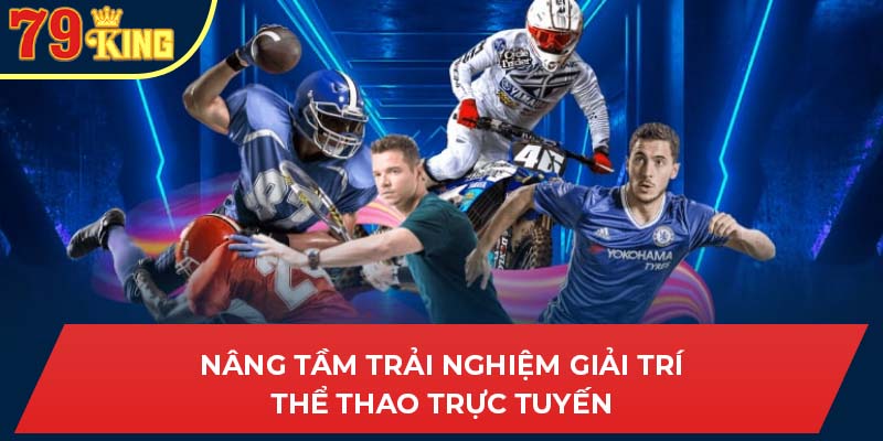 Nâng tầm trải nghiệm giải trí thể thao trực tuyến